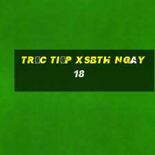 Trực tiếp XSBTH ngày 18