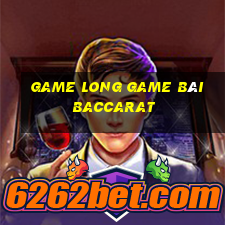 Game Long Game Bài Baccarat