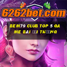 Bem79 Club Top 5 Game Bài Đổi Thưởng