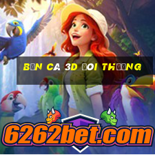 bắn cá 3d đôi thưởng