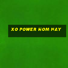 xo power hom nay