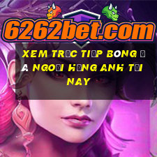 xem trực tiếp bóng đá ngoại hạng anh tối nay