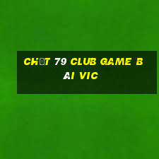 Chất 79 Club Game Bài Vic