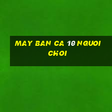 may ban ca 10 nguoi choi