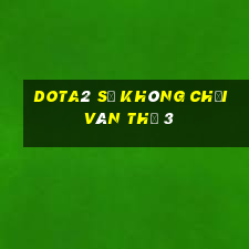 dota2 sẽ không chơi ván thứ 3