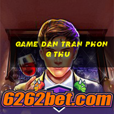 game dan tran phong thu