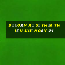 Dự Đoán Xổ Số thừa thiên huế ngày 21