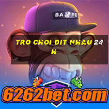 tro choi dit nhau 24h