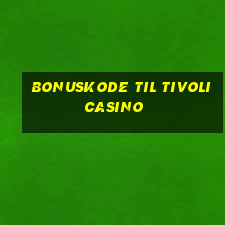 bonuskode til tivoli casino