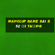 Manclup Game Bài B52 Đổi Thưởng