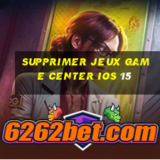 supprimer jeux game center ios 15