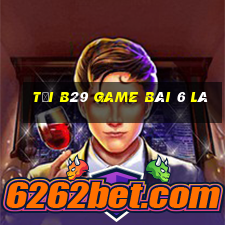 Tải B29 Game Bài 6 Lá