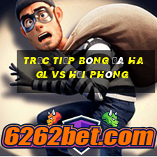 trực tiếp bóng đá hagl vs hải phòng