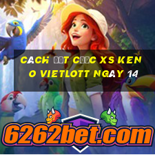 Cách đặt cược XS Keno Vietlott ngày 14