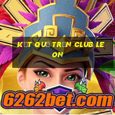 kết quả trận club leon