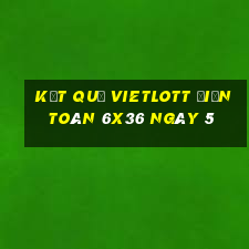 kết quả vietlott Điện Toán 6x36 ngày 5