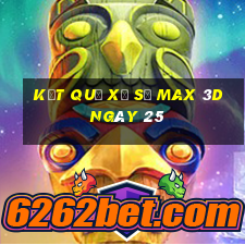 kết quả Xổ Số Max 3D ngày 25