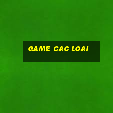 game cac loai