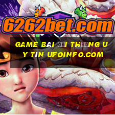 game bài đổi thưởng uy tín ufoinfo.com