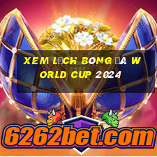 xem lịch bóng đá world cup 2024