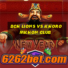 bch lions vs khoromkhon club