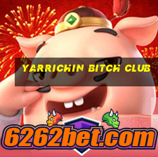 yarrichin bitch club