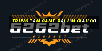 Trung tâm game bài lớn giàu có