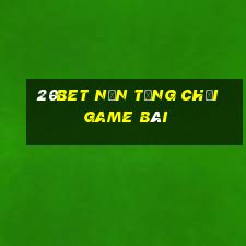 20bet Nền tảng chơi game bài