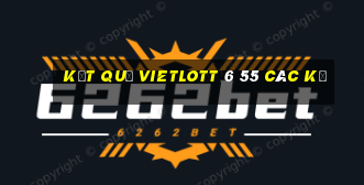 kết quả vietlott 6 55 các kỳ