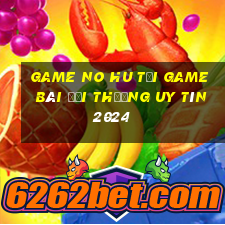 Game No Hu Tải Game Bài Đổi Thưởng Uy Tín 2024