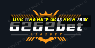 Link đăng nhập Uk88 Nhận 350k