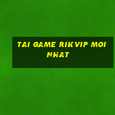 tai game rikvip moi nhat