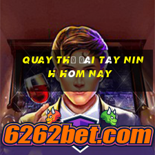 quay thử đài tây ninh hôm nay