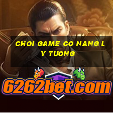 choi game co nang ly tuong