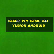 Sam86.Vin Game Bài Yugioh Android