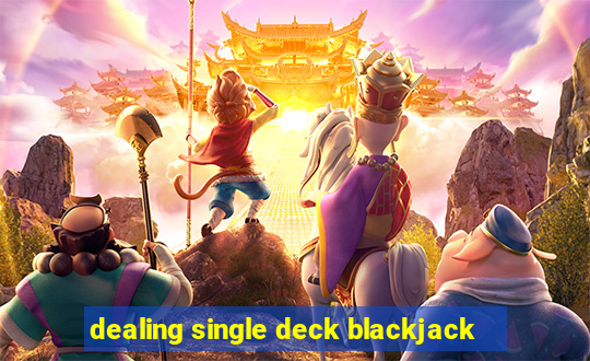 dealing single deck blackjack