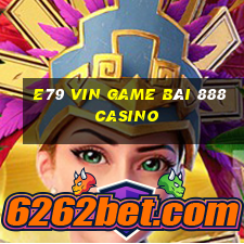 E79 Vin Game Bài 888 Casino