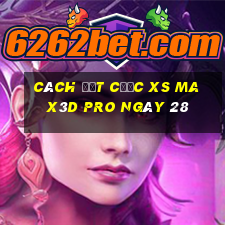 Cách đặt cược xs Max3D Pro ngày 28