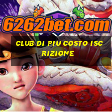 club di piu costo iscrizione