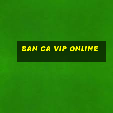 ban ca vip online