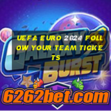 uefa euro 2024 follow your team tickets