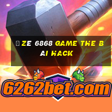 Ồ Zê 6868 Game The Bài Hack