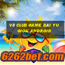 V8 Club Game Bài Yugioh Android