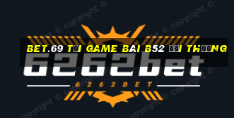 Bet.69 Tại Game Bài B52 Đổi Thưởng