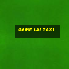 game lai taxi