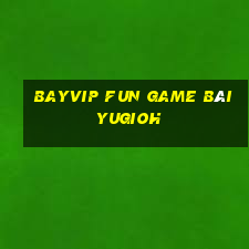 Bayvip Fun Game Bài Yugioh