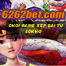 choi game xep bai tulokho