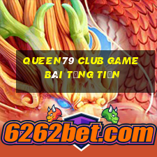 Queen79 Club Game Bài Tặng Tiền