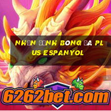 nhận định bóng đá plus espanyol