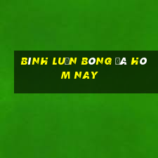 bình luận bóng đá hôm nay